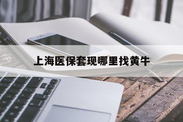 灯塔最新上海医保套现哪里找黄牛方法分析(最方便真实的灯塔上海医保套现电话方法)